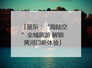 垦东：“海陆空”全域旅游 解锁黄河口新体验