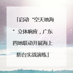 启动“空天地海”立体响应，广东四地联动开展海上防台实战演练