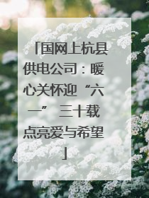 国网上杭县供电公司：暖心关怀迎“六一” 三十载点亮爱与希望
