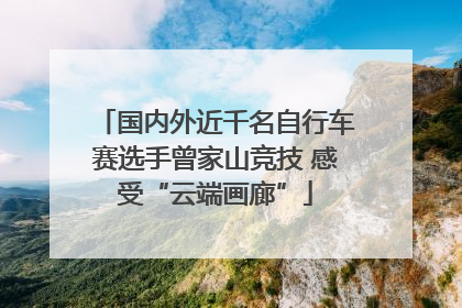 国内外近千名自行车赛选手曾家山竞技 感受“云端画廊”