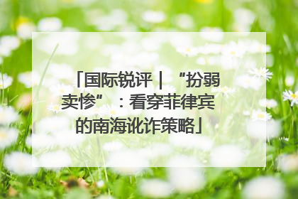 国际锐评｜“扮弱卖惨”：看穿菲律宾的南海讹诈策略