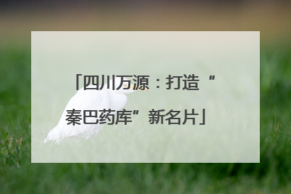 四川万源：打造“秦巴药库”新名片