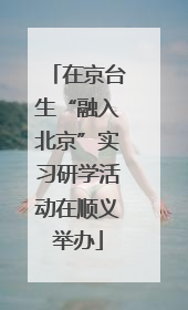 在京台生“融入北京”实习研学活动在顺义举办