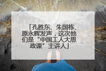 孔胜东、朱国栋、原永辉发声，这次他们是“中国工人大思政课”主讲人