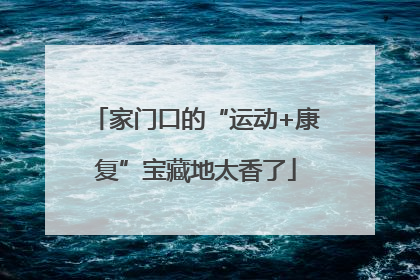 家门口的“运动+康复”宝藏地太香了