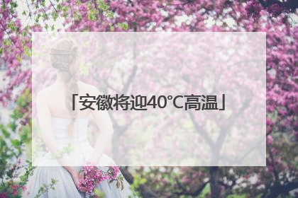安徽将迎40℃高温