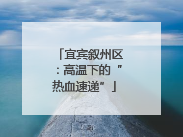 宜宾叙州区：高温下的“热血速递”