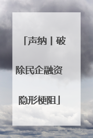 声纳丨破除民企融资隐形梗阻