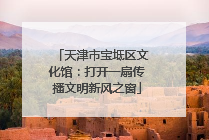 天津市宝坻区文化馆：打开一扇传播文明新风之窗