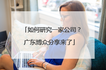如何研究一家公司？广东博众分享来了