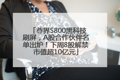 尊界S800黑科技刷屏，A股合作伙伴名单出炉！下周8股解禁市值超10亿元