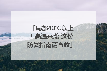 局部40℃以上！高温来袭 这份防暑指南请查收
