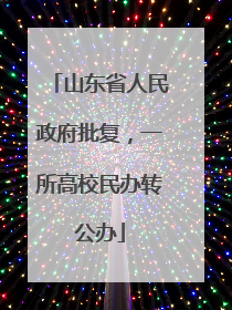 山东省人民政府批复，一所高校民办转公办