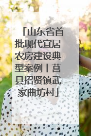 山东省首批现代宜居农房建设典型案例丨莒县招贤镇武家曲坊村