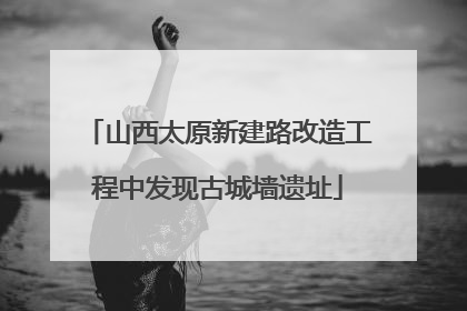 山西太原新建路改造工程中发现古城墙遗址
