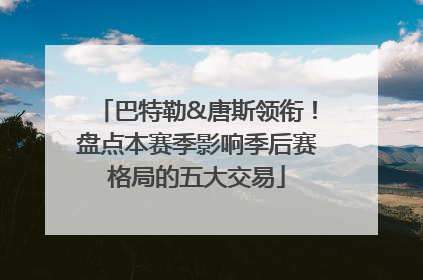 巴特勒&唐斯领衔！盘点本赛季影响季后赛格局的五大交易