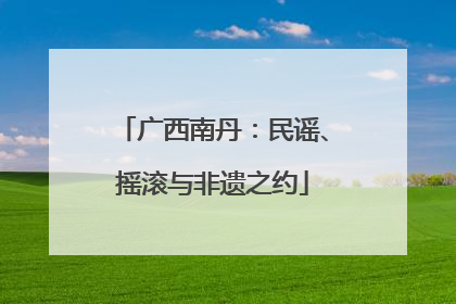 广西南丹：民谣、摇滚与非遗之约