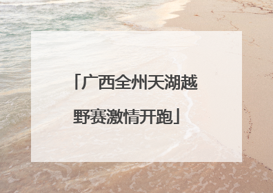 广西全州天湖越野赛激情开跑