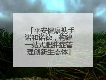 平安健康携手诺和诺德，构建一站式肥胖症管理创新生态体