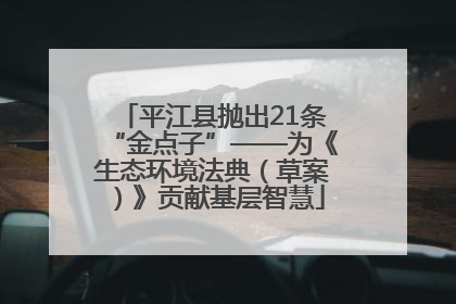 平江县抛出21条“金点子”——为《生态环境法典（草案）》贡献基层智慧