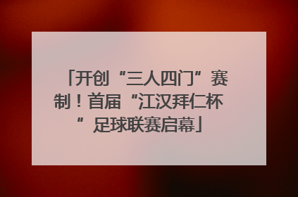 开创“三人四门”赛制！首届“江汉拜仁杯”足球联赛启幕