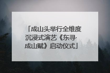 成山头举行全维度沉浸式演艺《东寻·成山赋》启动仪式