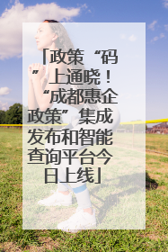 政策“码”上通晓！“成都惠企政策”集成发布和智能查询平台今日上线