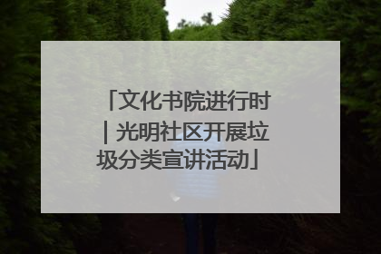 文化书院进行时｜光明社区开展垃圾分类宣讲活动
