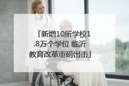新增10所学校1.8万个学位 临沂教育改革重磅出击