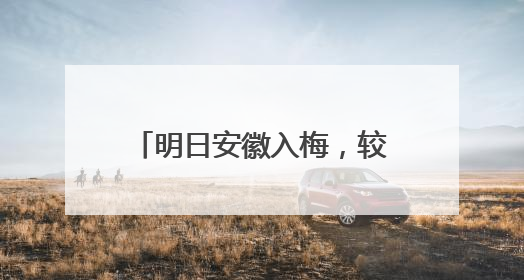 明日安徽入梅，较常年偏早8天！大雨、暴雨今晚来袭
