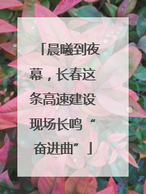晨曦到夜幕，长春这条高速建设现场长鸣“奋进曲”