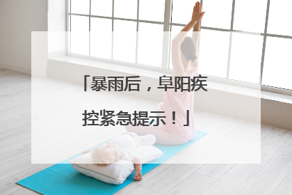 暴雨后，阜阳疾控紧急提示！
