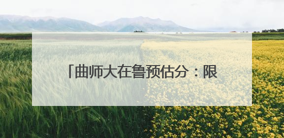 曲师大在鲁预估分：限选物理化学的专业，最低15万名即可报考