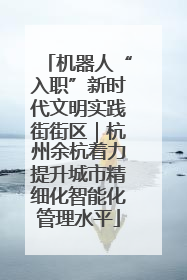 机器人“入职”新时代文明实践街街区｜杭州余杭着力提升城市精细化智能化管理水平