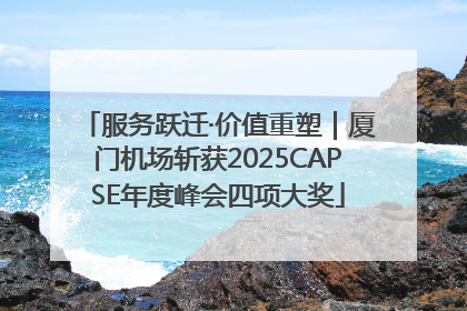 服务跃迁·价值重塑｜厦门机场斩获2025CAPSE年度峰会四项大奖