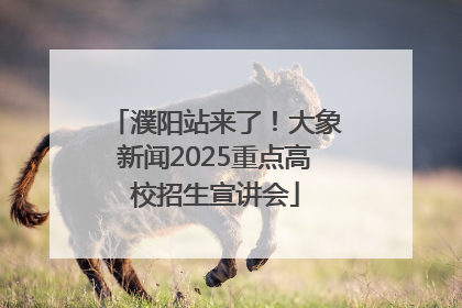 濮阳站来了！大象新闻2025重点高校招生宣讲会