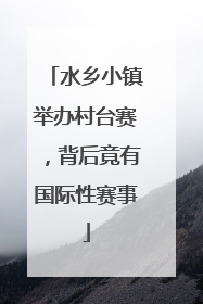 水乡小镇举办村台赛，背后竟有国际性赛事