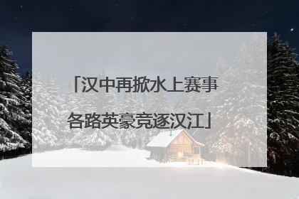 汉中再掀水上赛事 各路英豪竞逐汉江