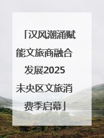 汉风潮涌赋能文旅商融合发展2025未央区文旅消费季启幕