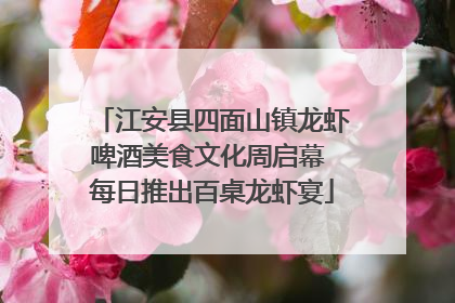 江安县四面山镇龙虾啤酒美食文化周启幕 每日推出百桌龙虾宴