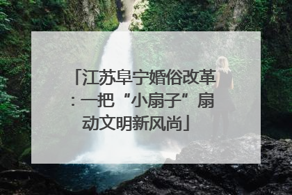 江苏阜宁婚俗改革：一把“小扇子”扇动文明新风尚