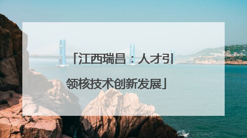 江西瑞昌：人才引领核技术创新发展