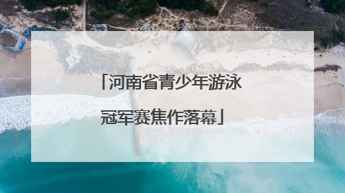 河南省青少年游泳冠军赛焦作落幕