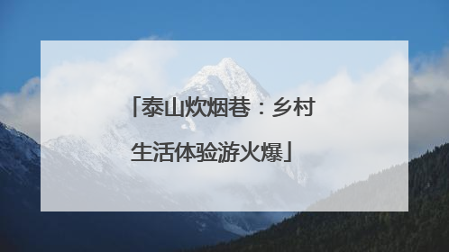 泰山炊烟巷：乡村生活体验游火爆