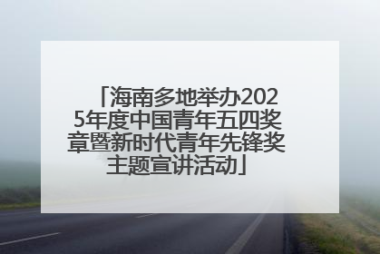 海南多地举办2025年度中国青年五四奖章暨新时代青年先锋奖主题宣讲活动