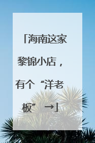 海南这家黎锦小店，有个“洋老板” →