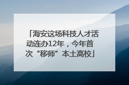 海安这场科技人才活动连办12年，今年首次“移师”本土高校