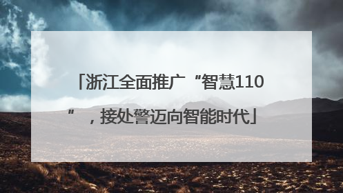 浙江全面推广“智慧110”，接处警迈向智能时代