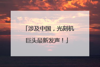 涉及中国，光刻机巨头最新发声！