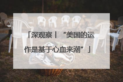 深观察丨“美国的运作是基于心血来潮”